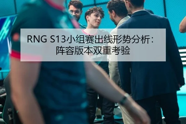 RNG S13小组赛出线形势分析：阵容版本双重考验